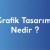 Grafik Tasarım Nedir ?